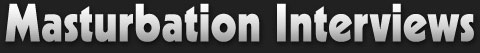 Masturbation Interviews | Masturbation Blog